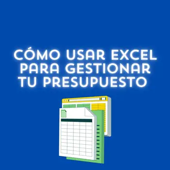 Cómo usar Excel para gestionar tu presupuesto